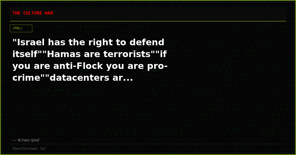 "Israel has the right to defend itself""Hamas are terrorists""if you are anti-Flock you are pro-crime""datacenters ar...