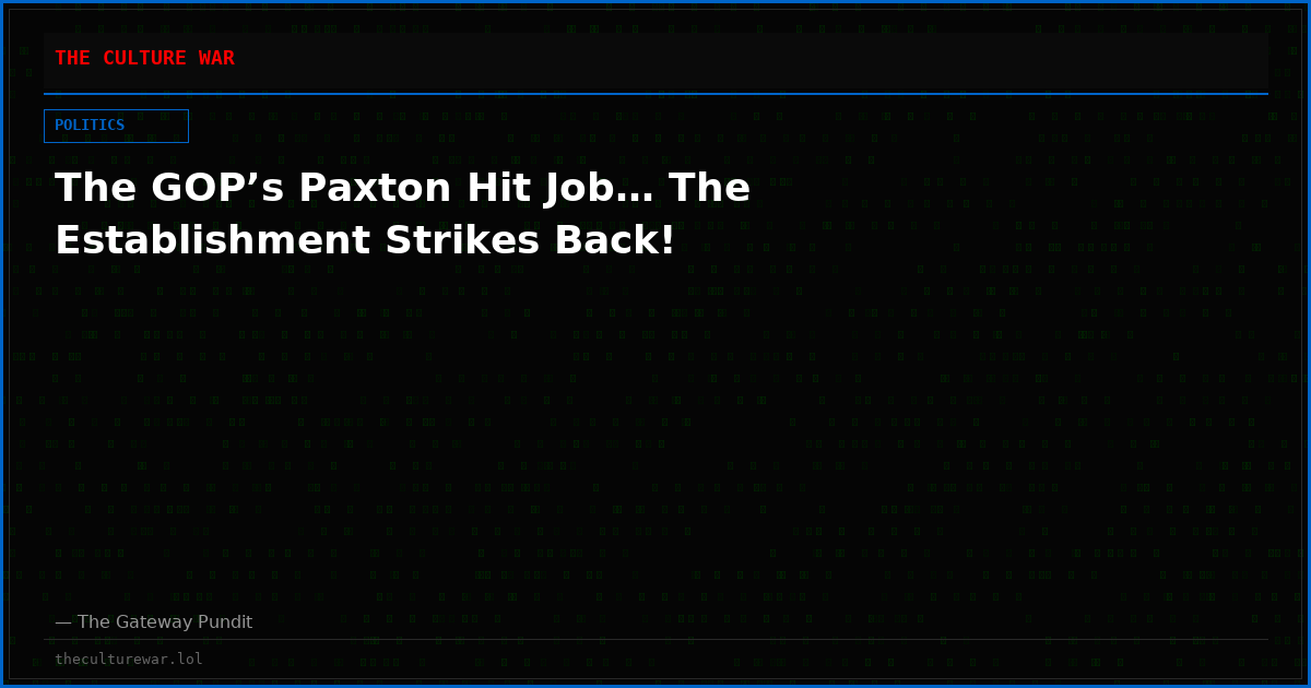 The GOP’s Paxton Hit Job… The Establishment Strikes Back!