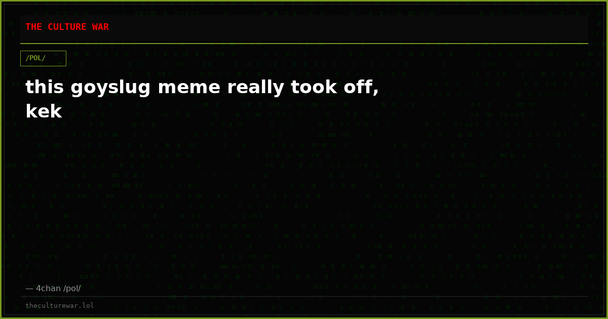 this goyslug meme really took off, kek