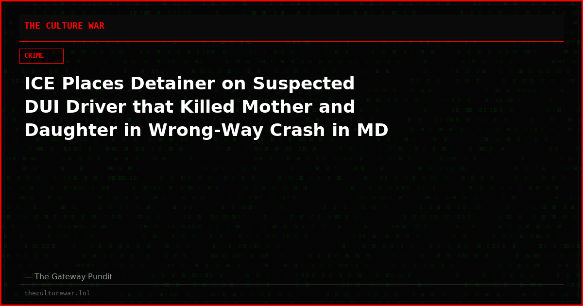 ICE Places Detainer on Suspected DUI Driver that Killed Mother and Daughter in Wrong-Way Crash in MD