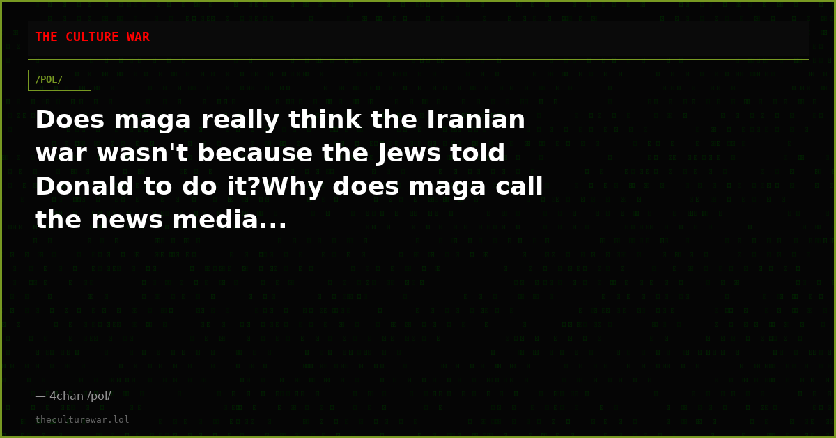 Does maga really think the Iranian war wasn't because the Jews told Donald to do it?Why does maga call the news media...