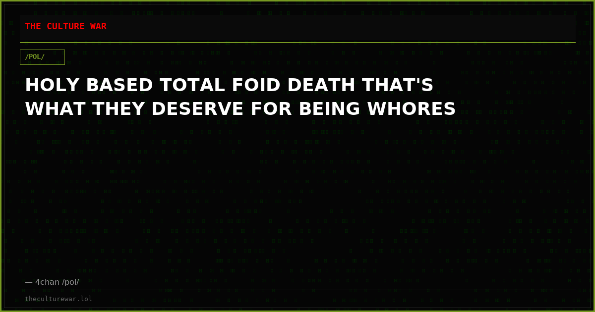 HOLY BASED TOTAL FOID DEATH THAT'S WHAT THEY DESERVE FOR BEING WHORES