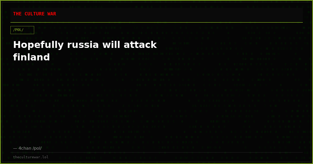 Hopefully russia will attack finland