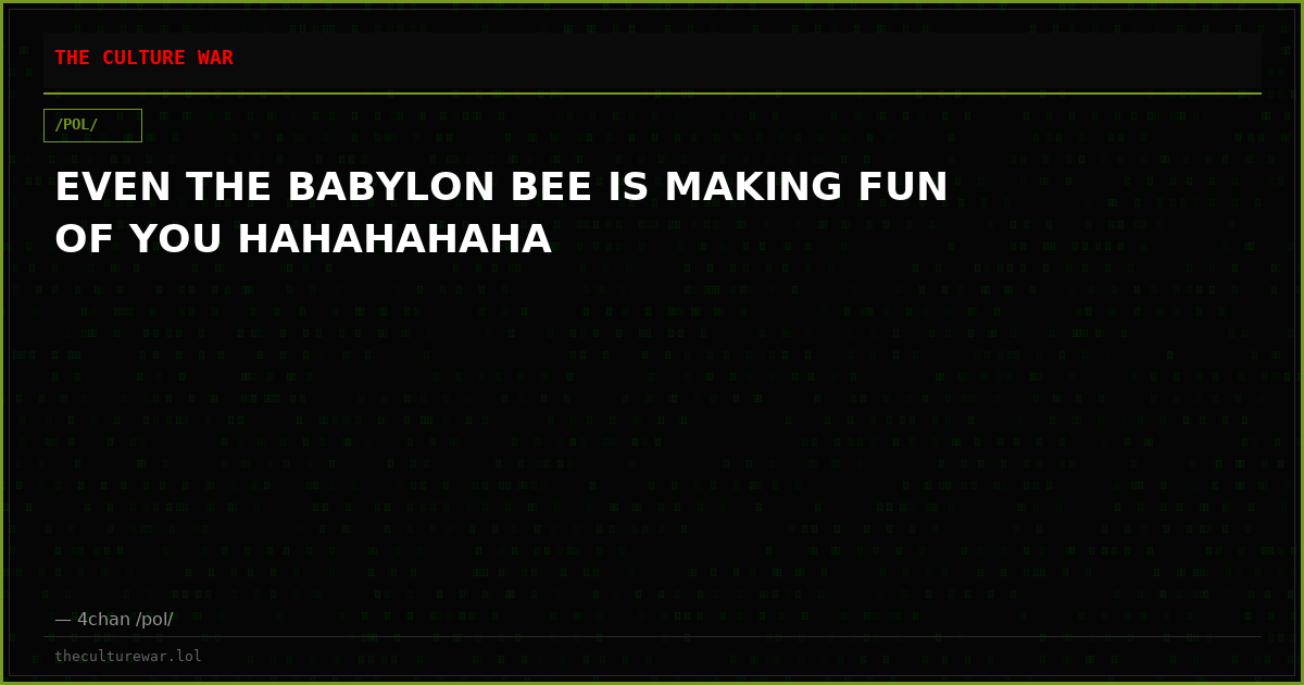 EVEN THE BABYLON BEE IS MAKING FUN OF YOU HAHAHAHAHA