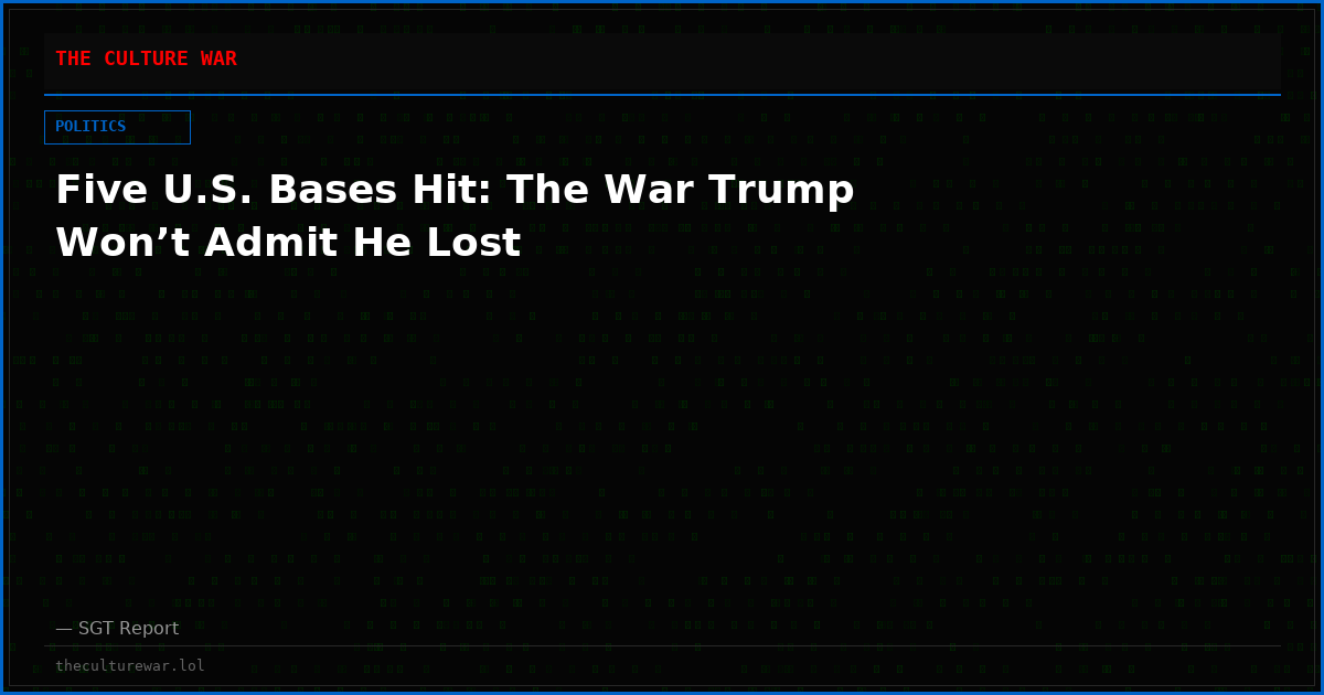 Five U.S. Bases Hit: The War Trump Won’t Admit He Lost