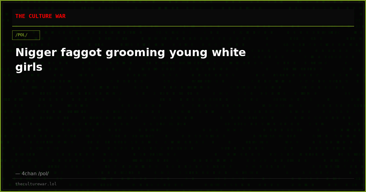 Nigger faggot grooming young white girls