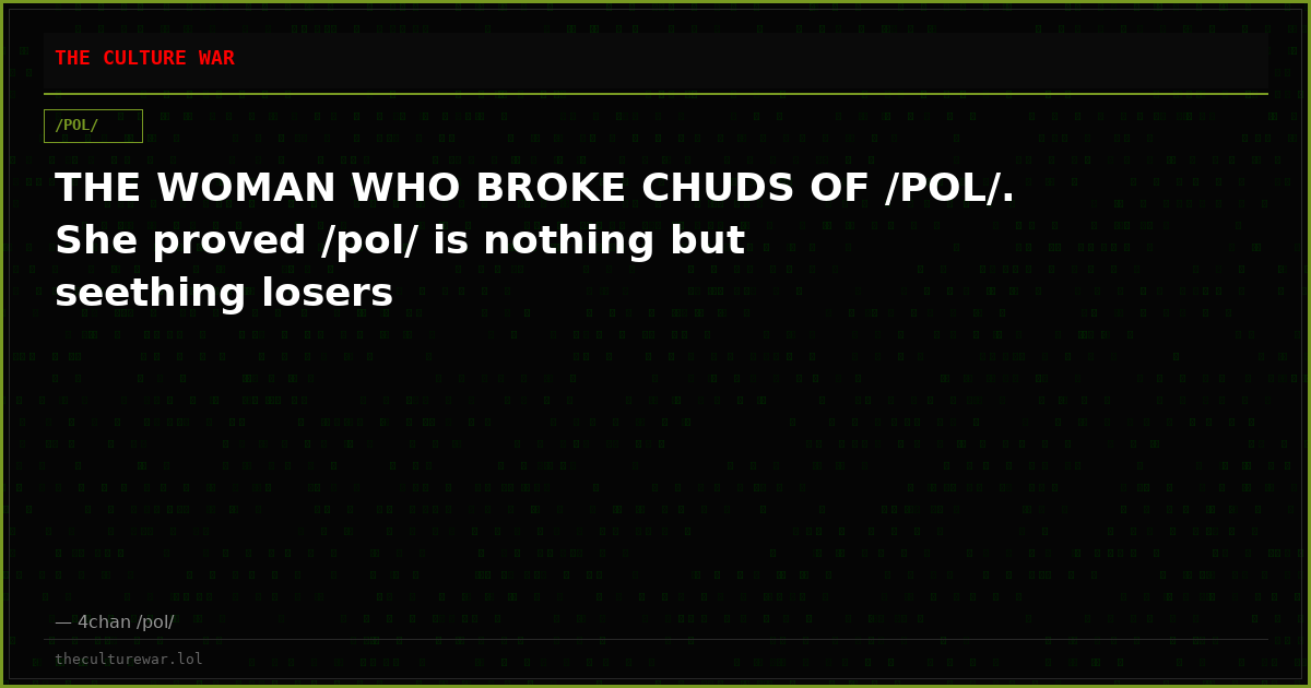 THE WOMAN WHO BROKE CHUDS OF /POL/. She proved /pol/ is nothing but seething losers