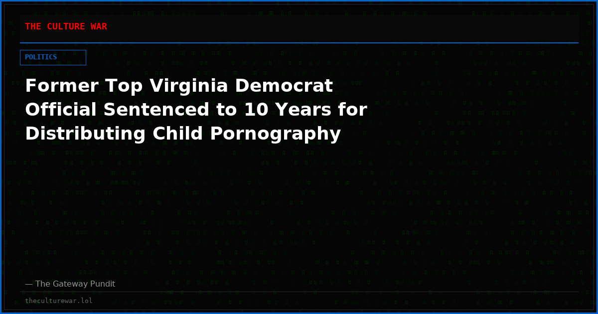 Former Top Virginia Democrat Official Sentenced to 10 Years for Distributing Child Pornography