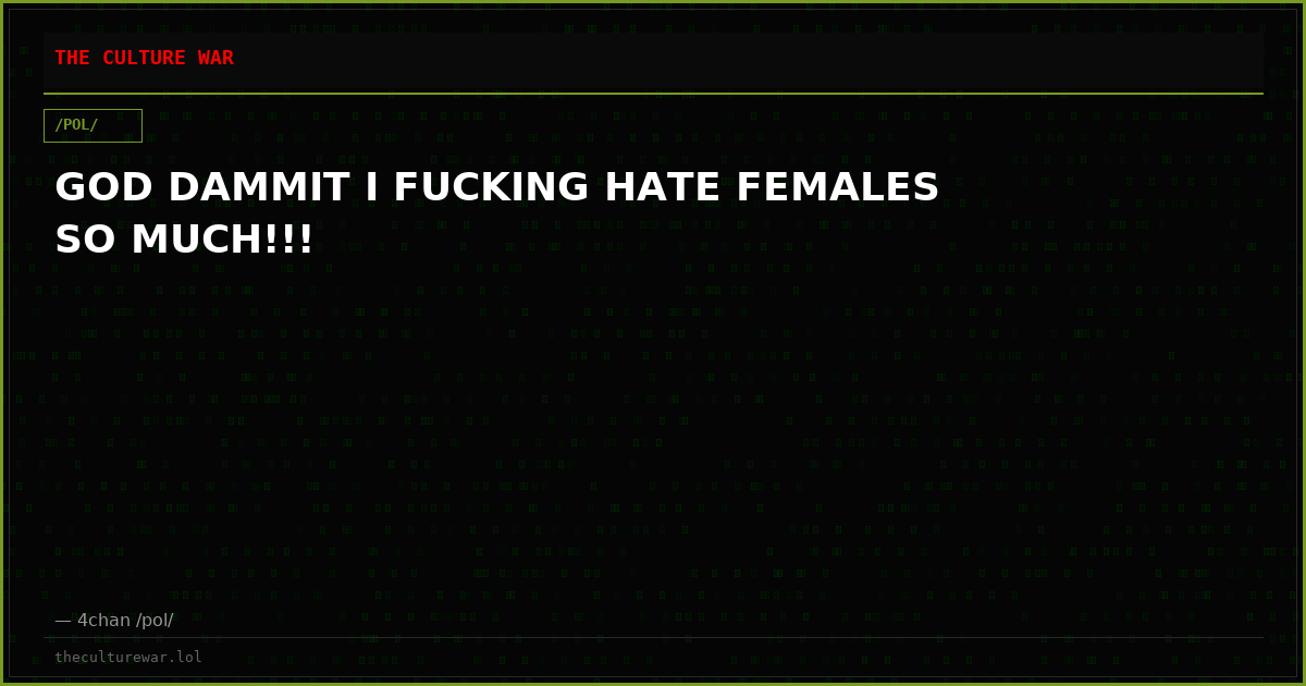GOD DAMMIT I FUCKING HATE FEMALES SO MUCH!!!