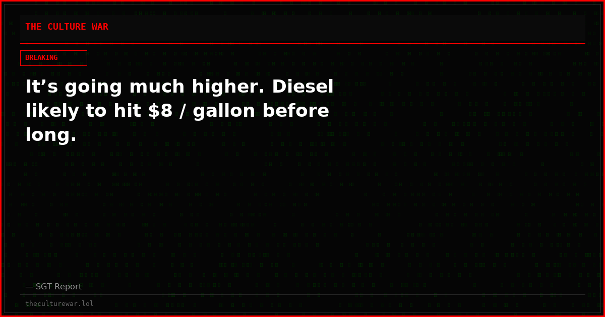 It’s going much higher. Diesel likely to hit $8 / gallon before long.
