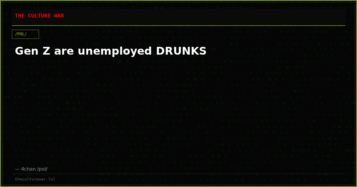 Gen Z are unemployed DRUNKS