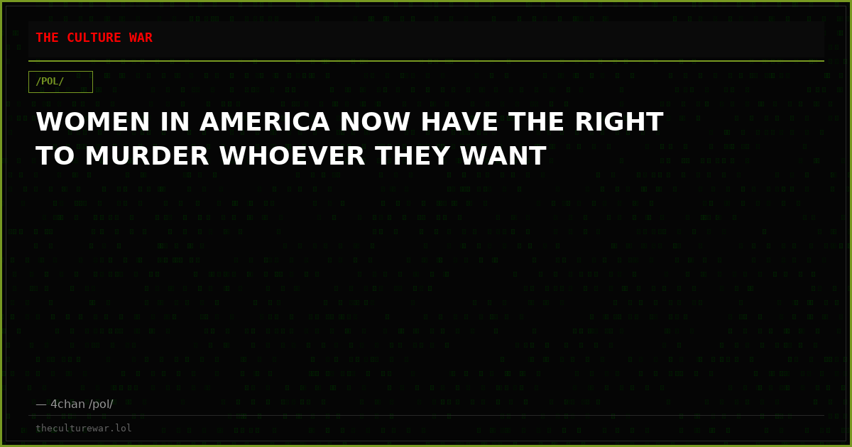 WOMEN IN AMERICA NOW HAVE THE RIGHT TO MURDER WHOEVER THEY WANT