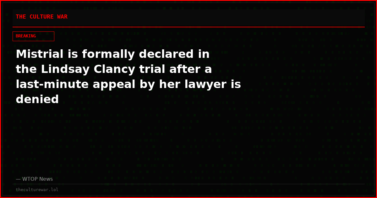 Mistrial is formally declared in the Lindsay Clancy trial after a last-minute appeal by her lawyer is denied
