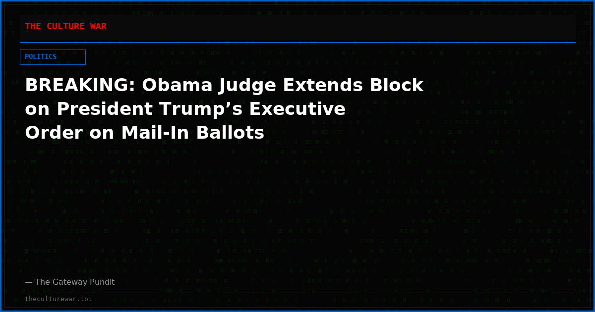BREAKING: Obama Judge Extends Block on President Trump’s Executive Order on Mail-In Ballots