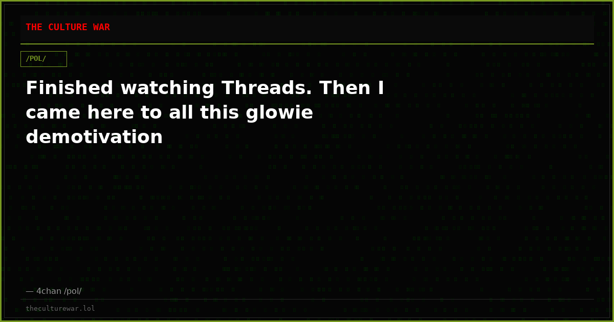 Finished watching Threads. Then I came here to all this glowie demotivation