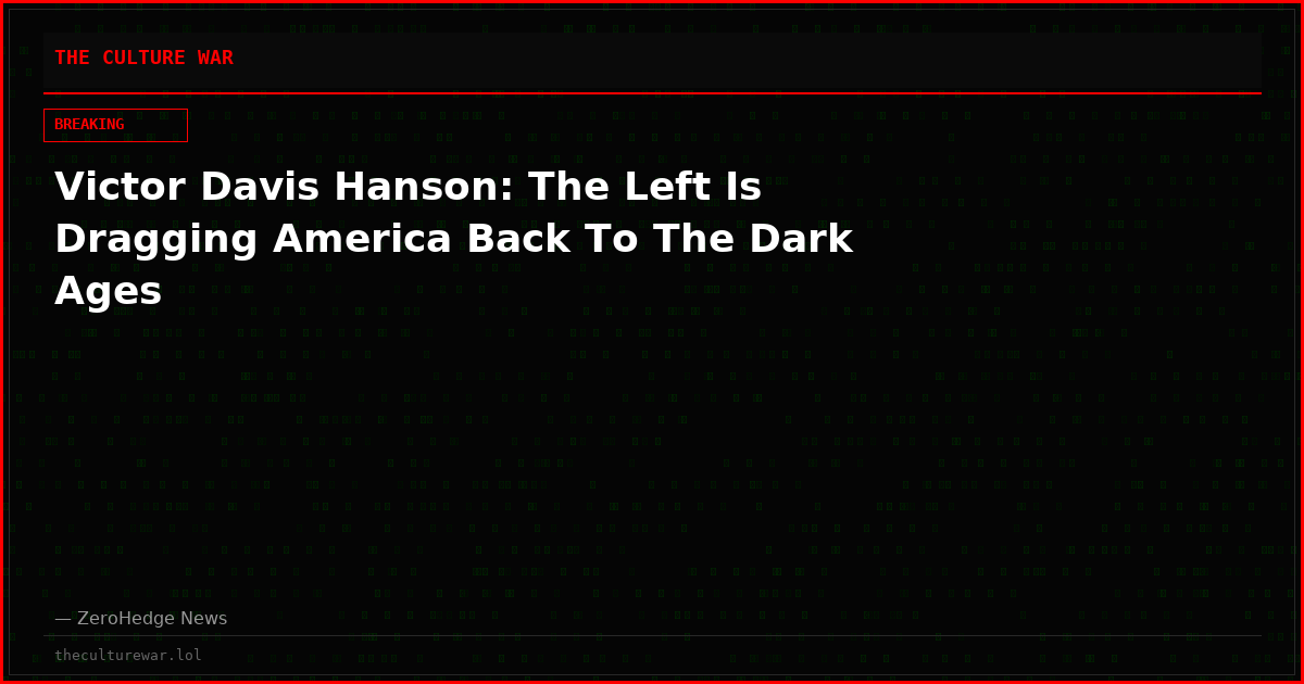 Victor Davis Hanson: The Left Is Dragging America Back To The Dark Ages