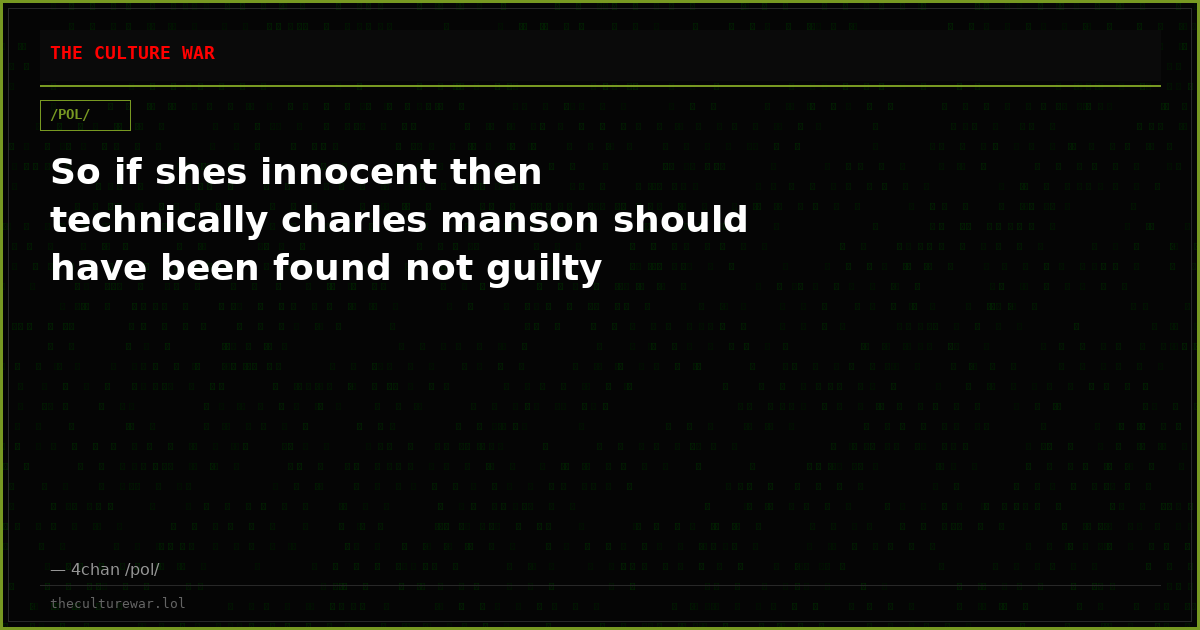 So if shes innocent then technically charles manson should have been found not guilty