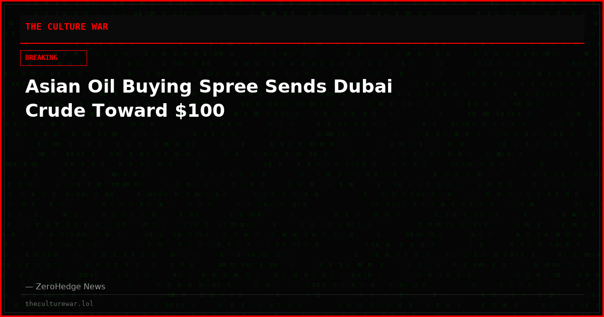 Asian Oil Buying Spree Sends Dubai Crude Toward $100