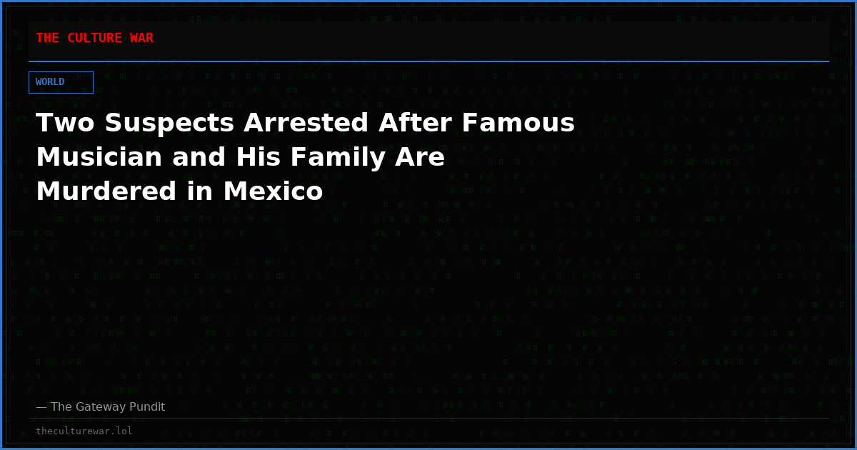 Two Suspects Arrested After Famous Musician and His Family Are Murdered in Mexico