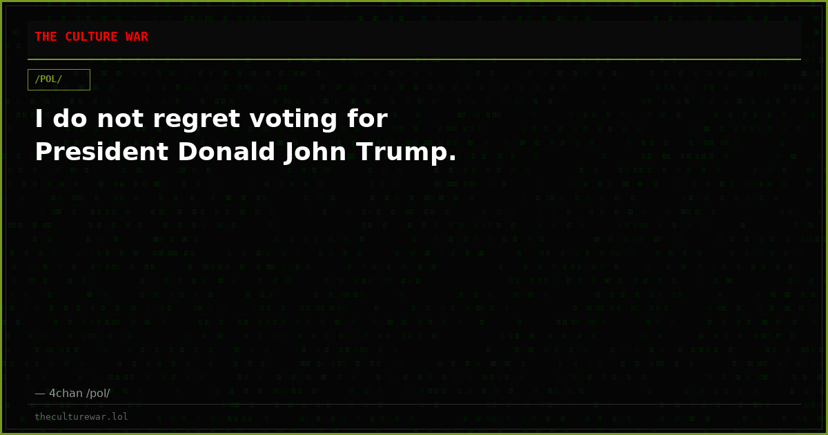 I do not regret voting for President Donald John Trump.