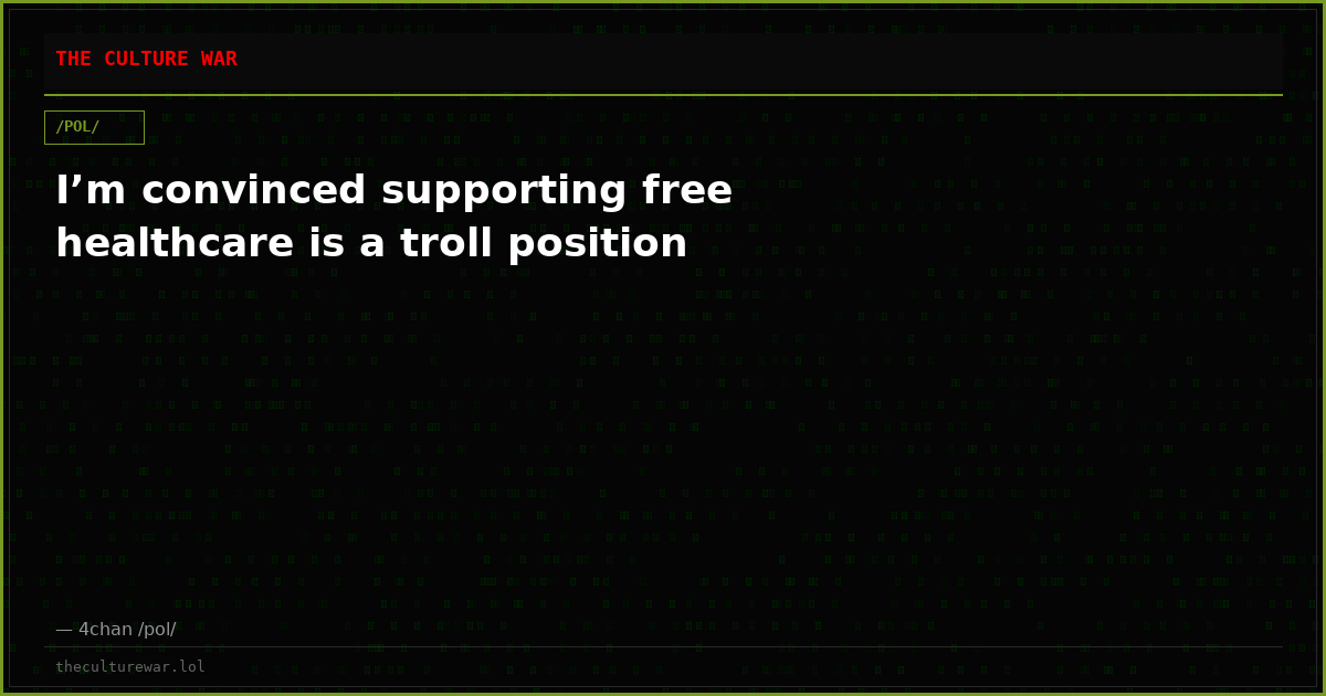 I’m convinced supporting free healthcare is a troll position