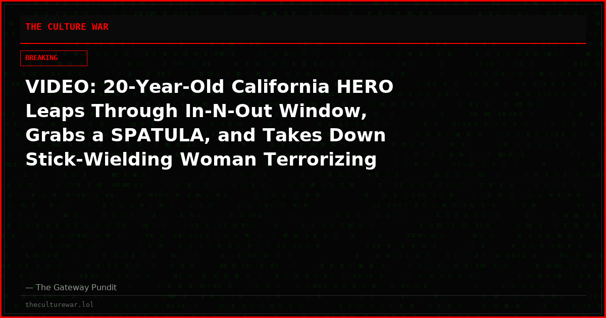 VIDEO: 20-Year-Old California HERO Leaps Through In-N-Out Window, Grabs a SPATULA, and Takes Down Stick-Wielding Woman Terrorizing Workers