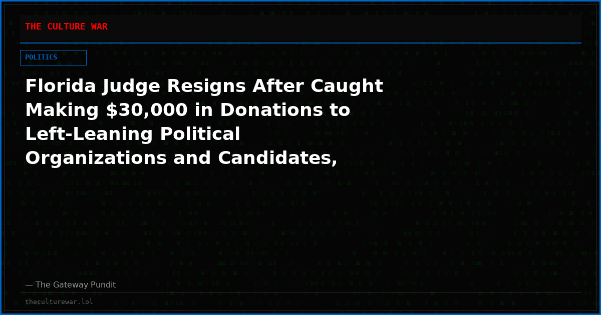 Florida Judge Resigns After Caught Making $30,000 in Donations to Left-Leaning Political Organizations and Candidates, Including Joe Biden