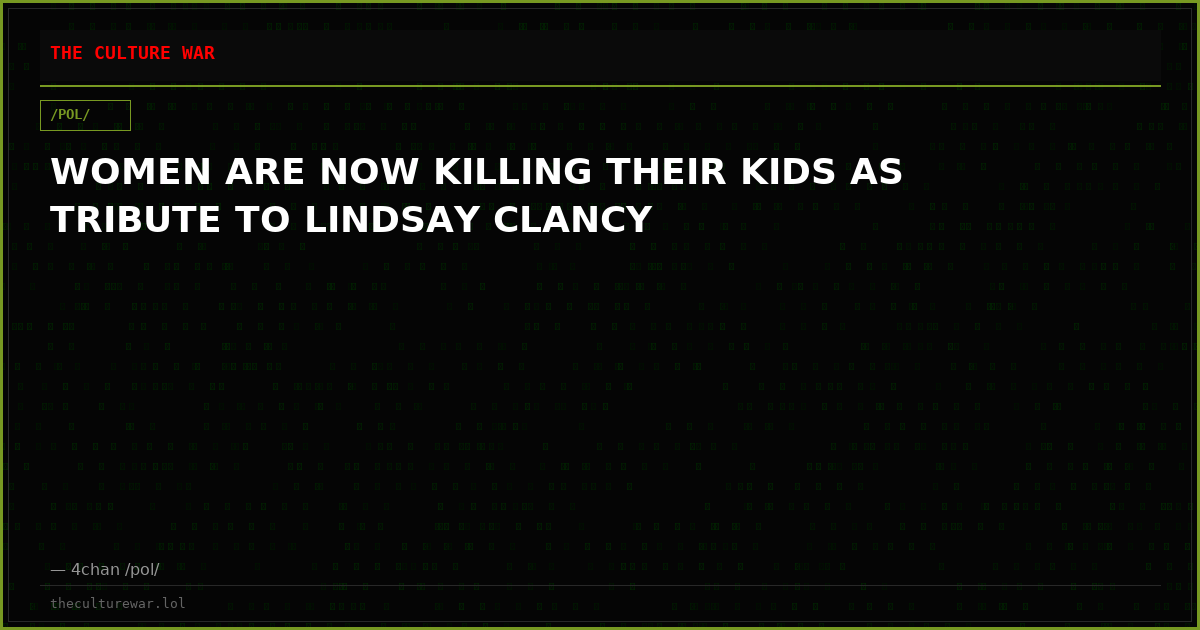 WOMEN ARE NOW KILLING THEIR KIDS AS TRIBUTE TO LINDSAY CLANCY