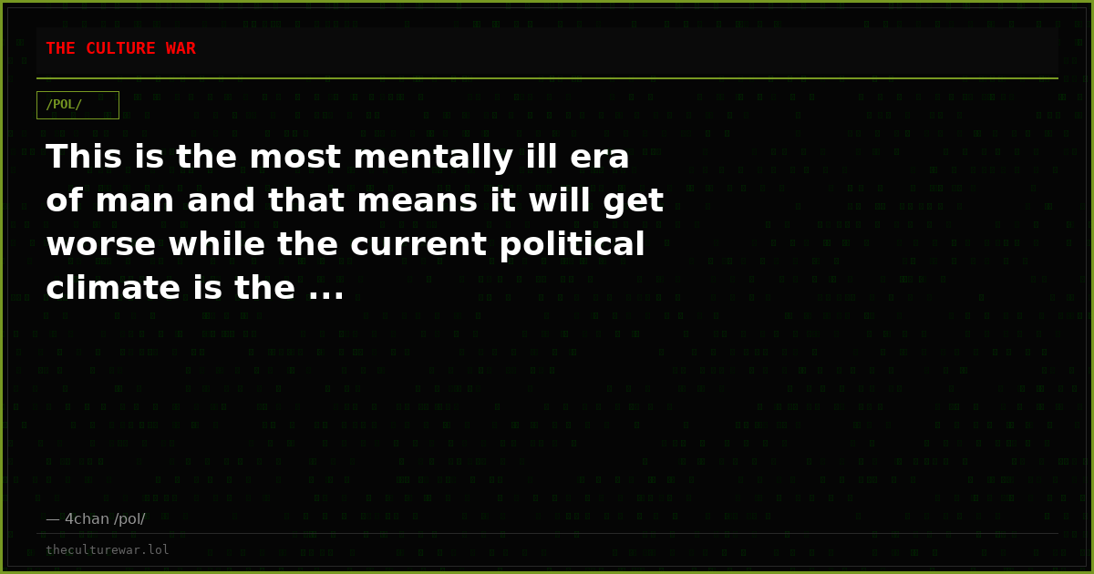 This is the most mentally ill era of man and that means it will get worse while the current political climate is the ...