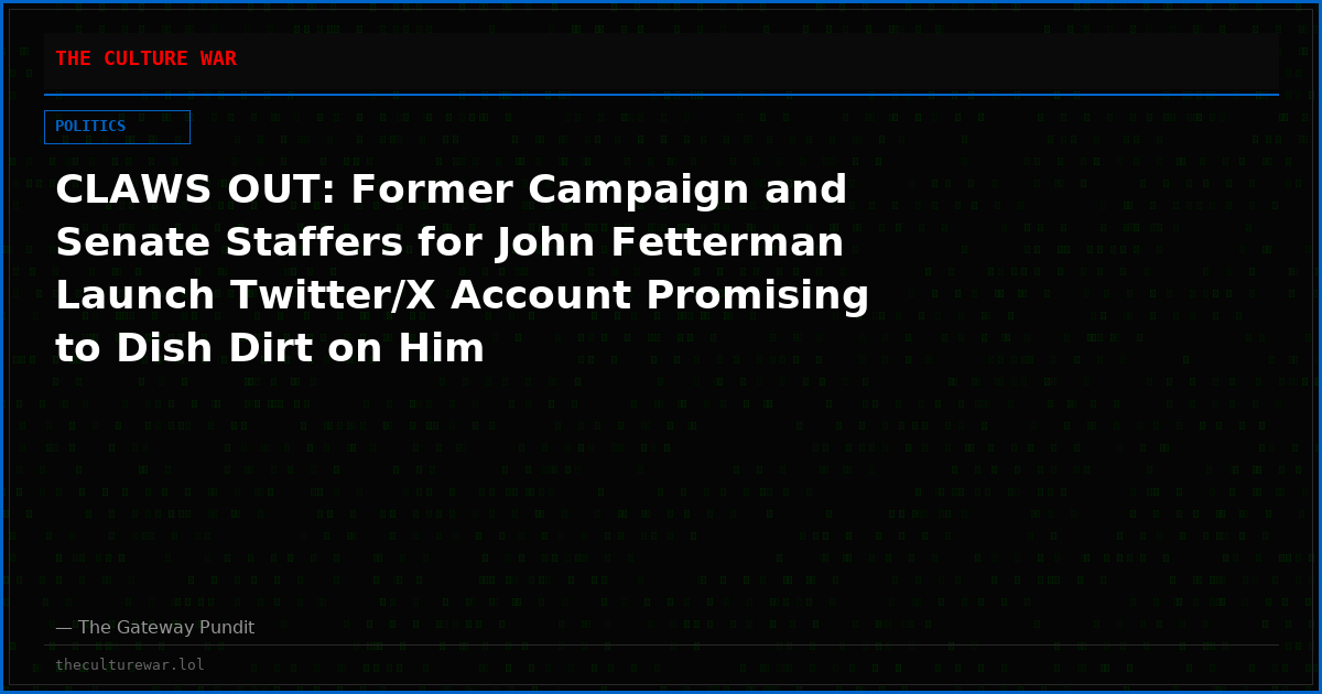 CLAWS OUT: Former Campaign and Senate Staffers for John Fetterman Launch Twitter/X Account Promising to Dish Dirt on Him