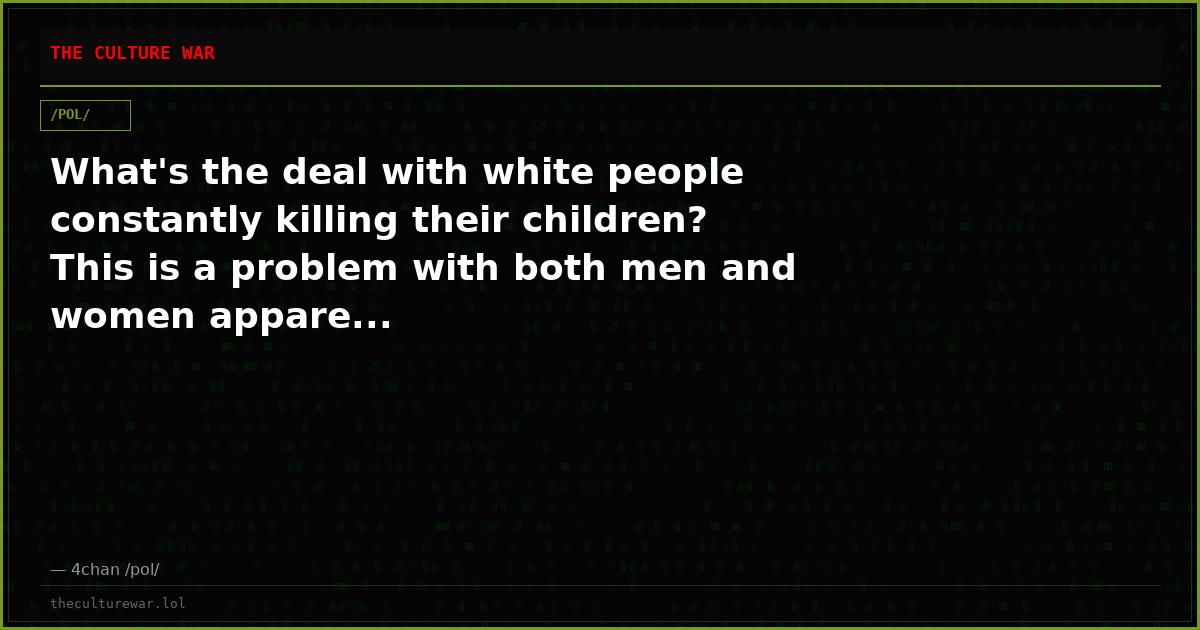 What's the deal with white people constantly killing their children? This is a problem with both men and women appare...