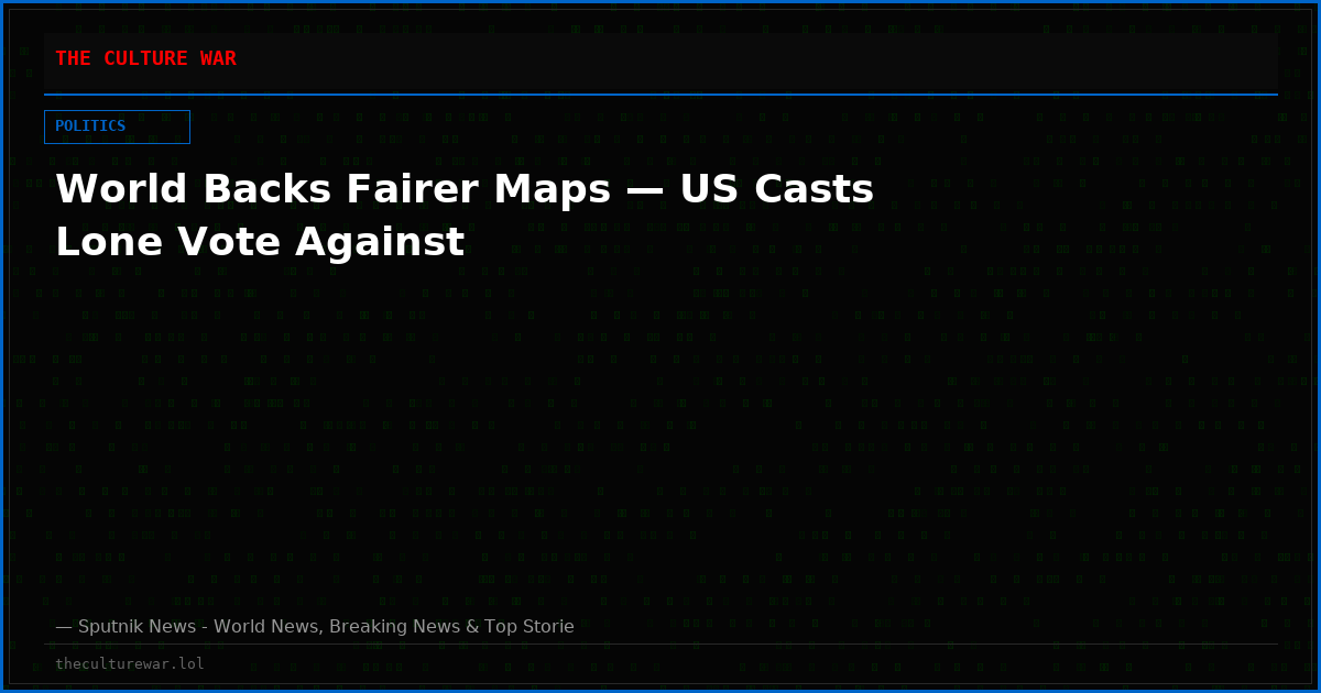 World Backs Fairer Maps — US Casts Lone Vote Against