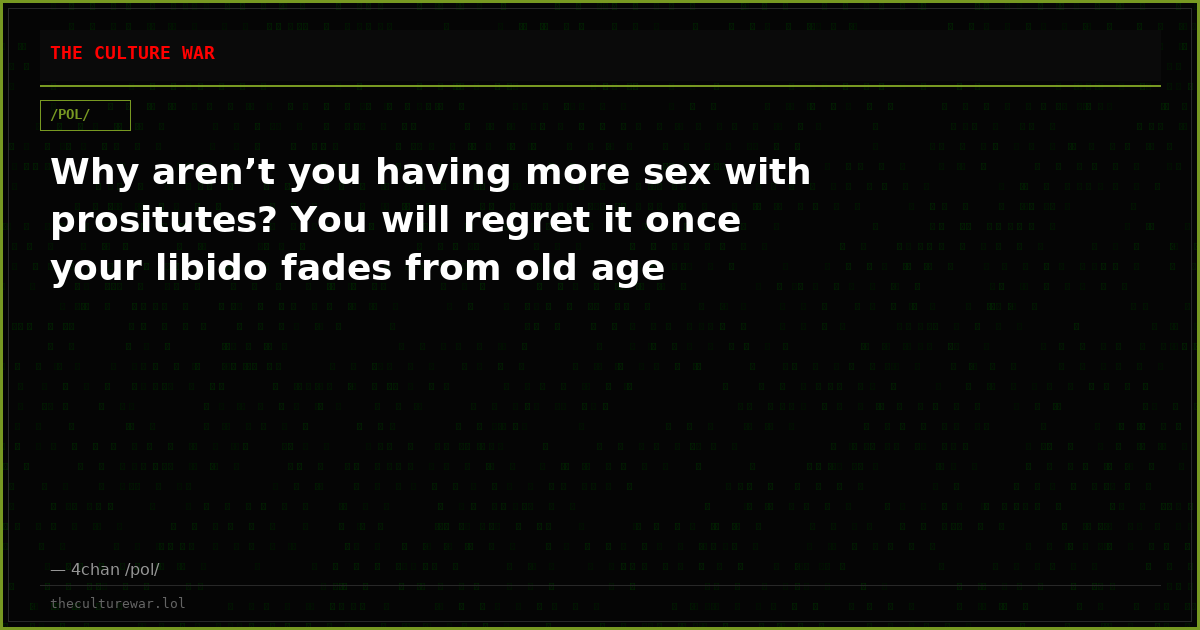 Why aren’t you having more sex with prositutes? You will regret it once your libido fades from old age