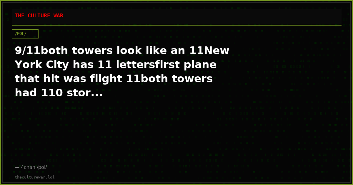 9/11both towers look like an 11New York City has 11 lettersfirst plane that hit was flight 11both towers had 110 stor...