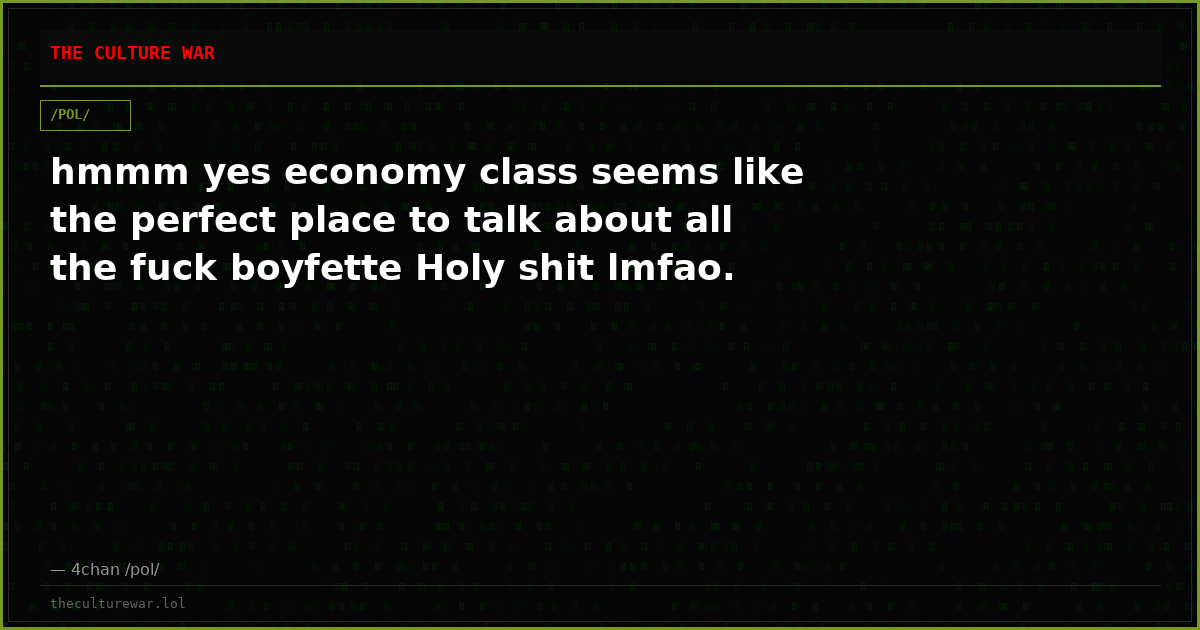 hmmm yes economy class seems like the perfect place to talk about all the fuck boyfette Holy shit lmfao.