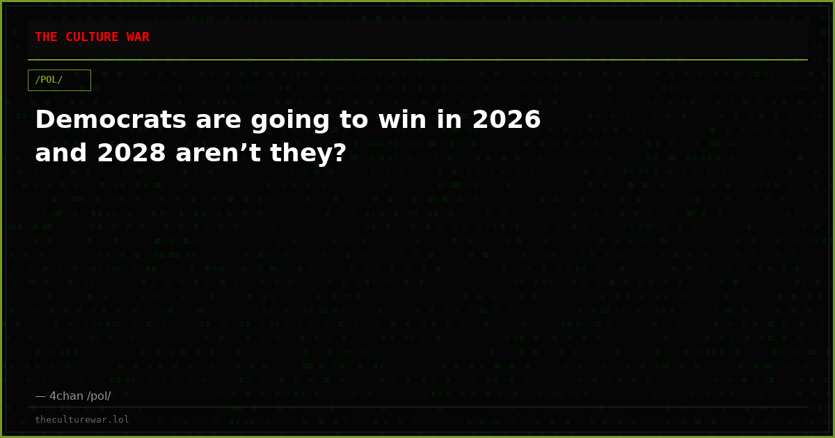 Democrats are going to win in 2026 and 2028 aren’t they?