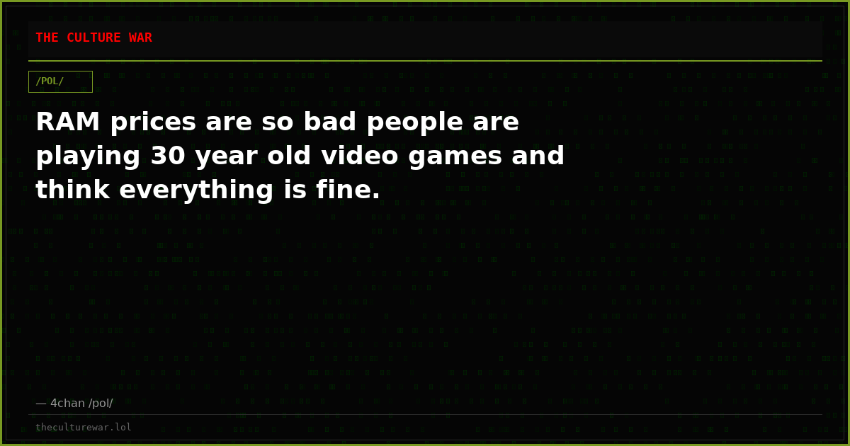 RAM prices are so bad people are playing 30 year old video games and think everything is fine.