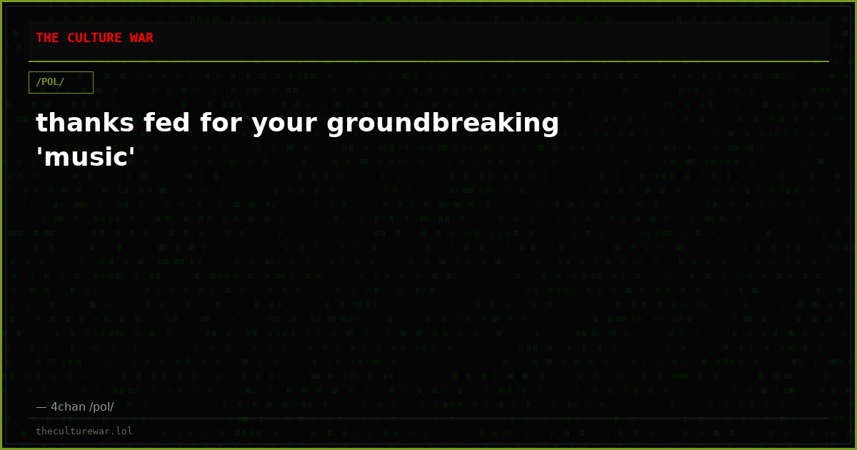 thanks fed for your groundbreaking 'music'