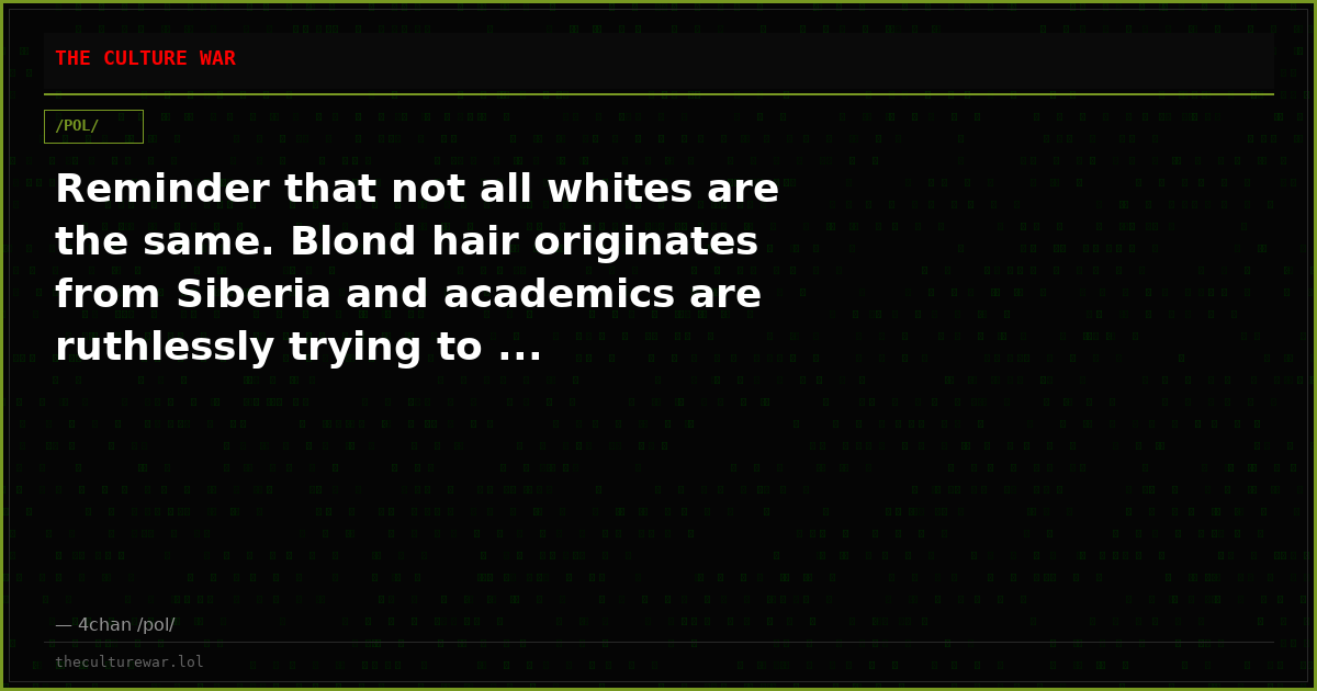 Reminder that not all whites are the same. Blond hair originates from Siberia and academics are ruthlessly trying to ...