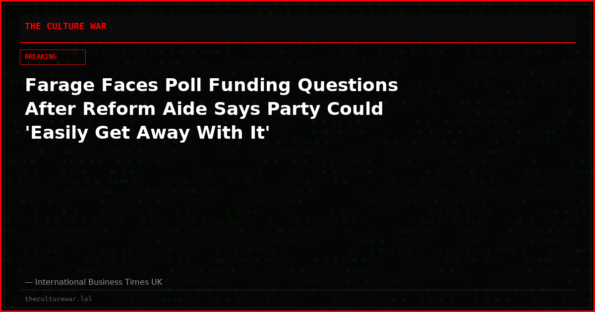 Farage Faces Poll Funding Questions After Reform Aide Says Party Could 'Easily Get Away With It'