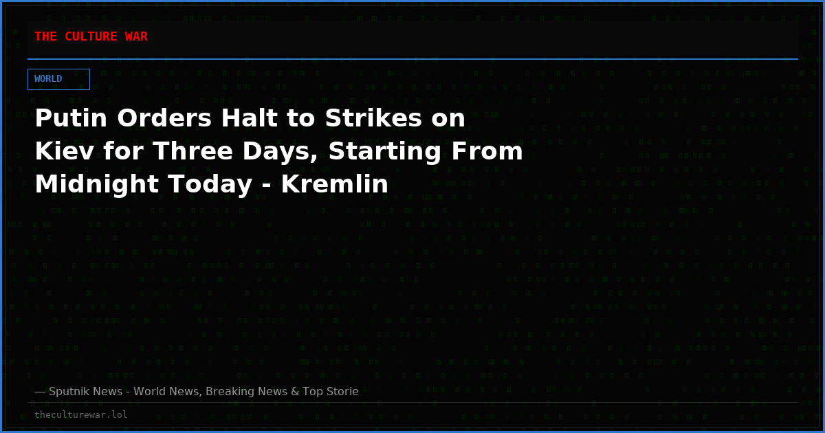 Putin Orders Halt to Strikes on Kiev for Three Days, Starting From Midnight Today - Kremlin