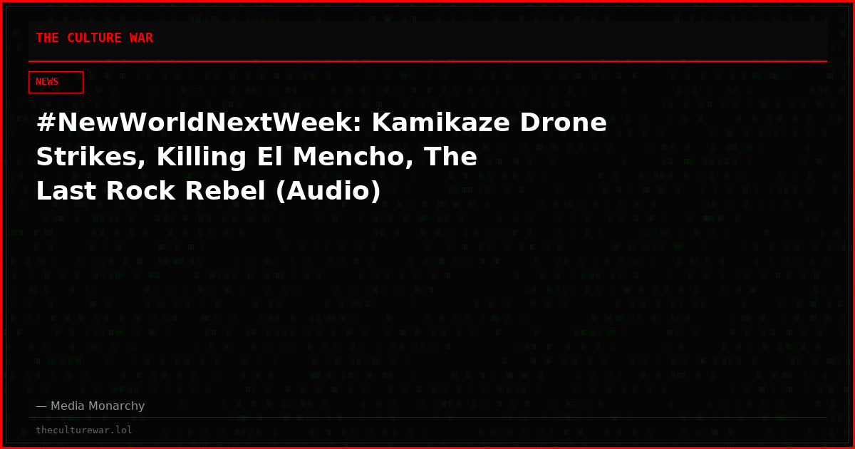 #NewWorldNextWeek: Kamikaze Drone Strikes, Killing El Mencho, The Last Rock Rebel (Audio)
