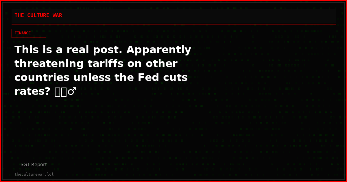 This is a real post. Apparently threatening tariffs on other countries unless the Fed cuts rates? 🤦🏻‍♂️