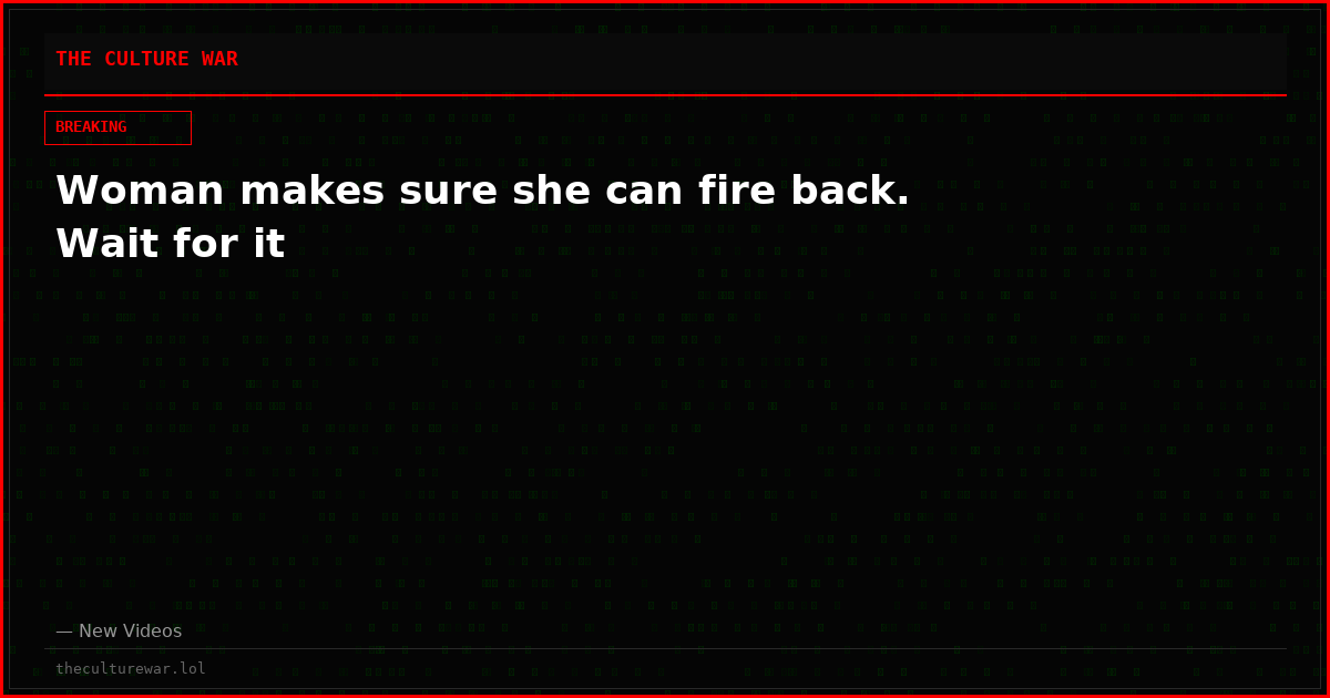 Woman makes sure she can fire back. Wait for it