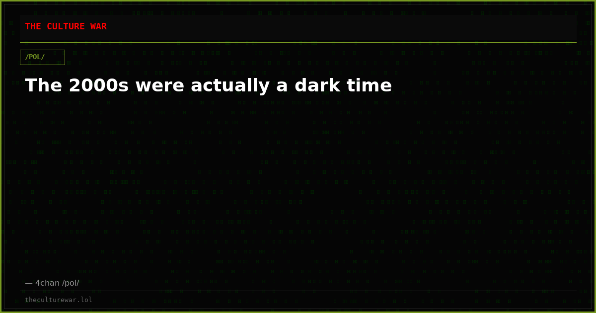 The 2000s were actually a dark time