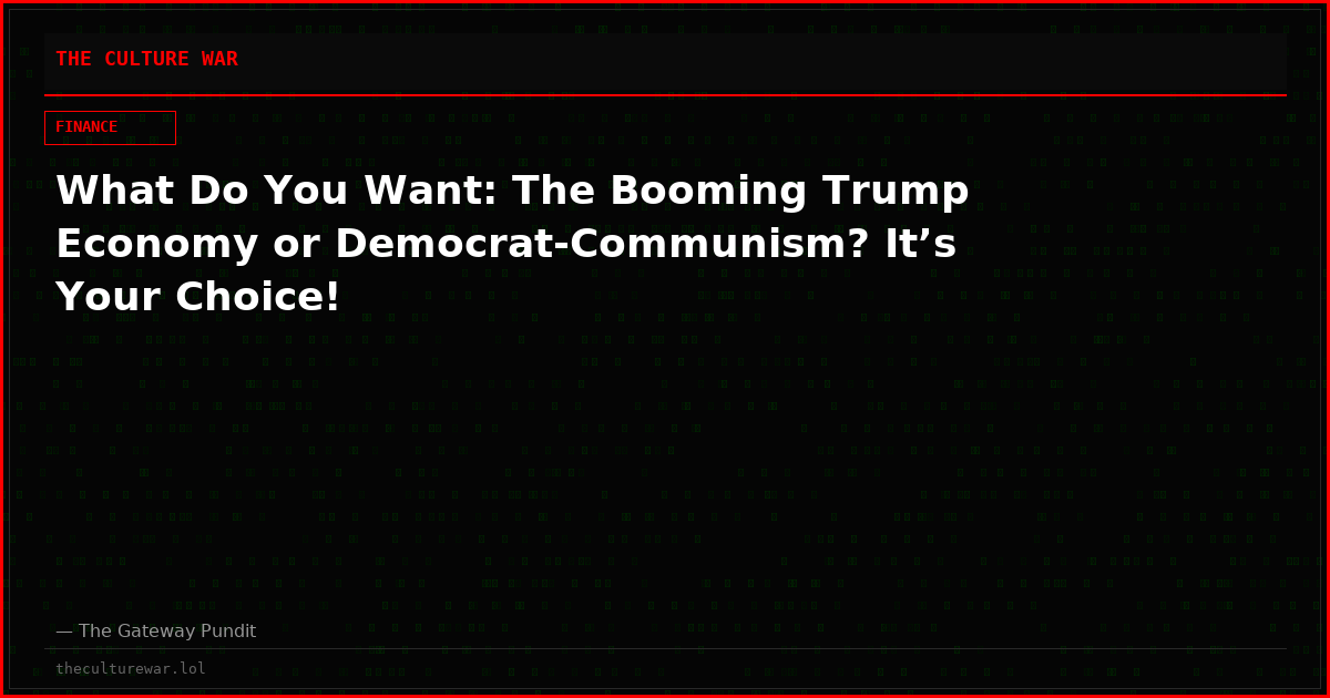 What Do You Want: The Booming Trump Economy or Democrat-Communism? It’s Your Choice!