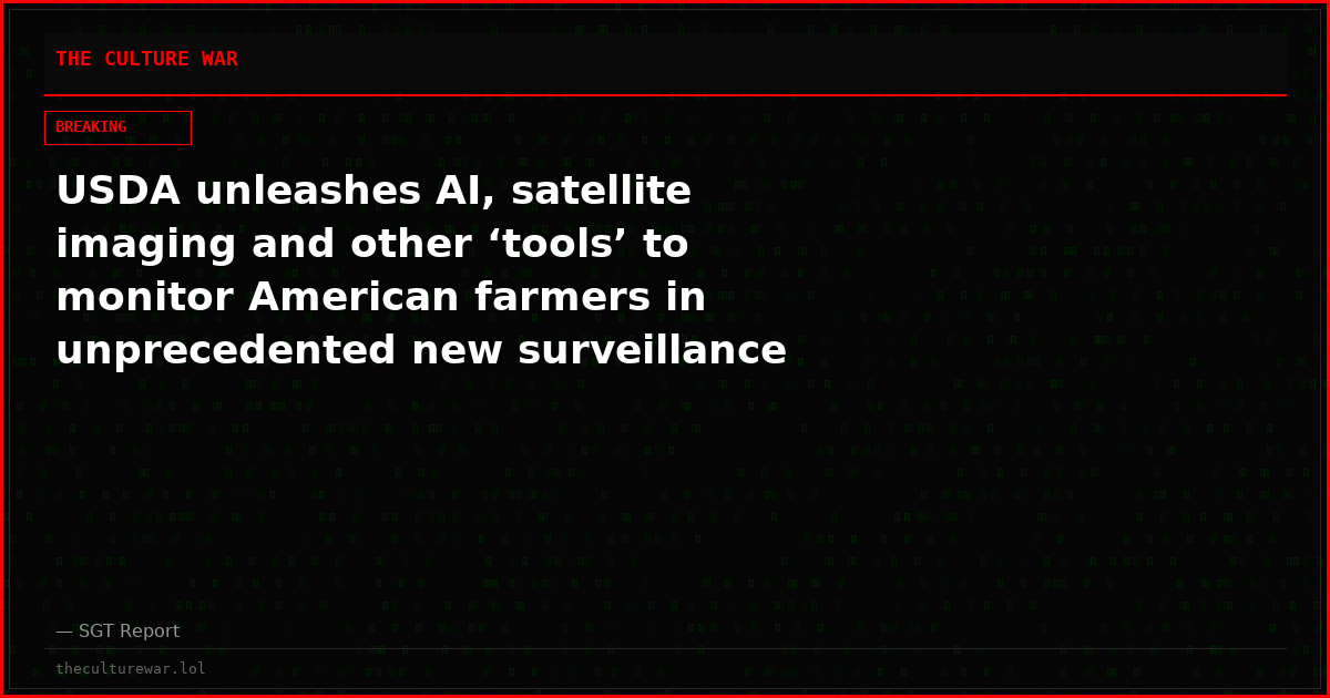 USDA unleashes AI, satellite imaging and other ‘tools’ to monitor American farmers in unprecedented new surveillance program