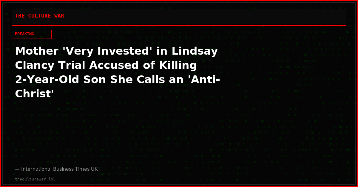 Mother 'Very Invested' in Lindsay Clancy Trial Accused of Killing 2-Year-Old Son She Calls an 'Anti-Christ'
