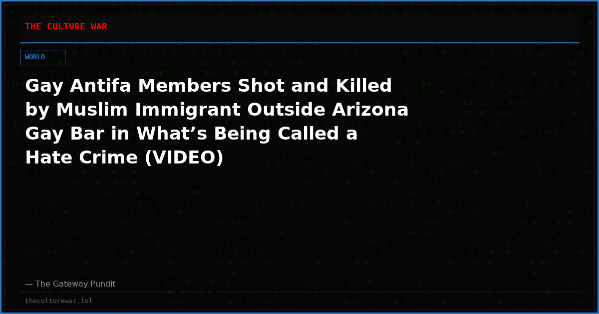 Gay Antifa Members Shot and Killed by Muslim Immigrant Outside Arizona Gay Bar in What’s Being Called a Hate Crime (VIDEO)