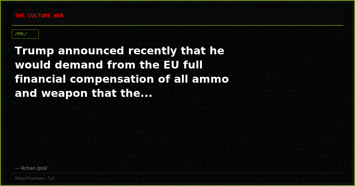 Trump announced recently that he would demand from the EU full financial compensation of all ammo and weapon that the...